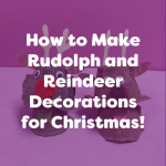 how to make rudolph and reindeer decorations for christmas