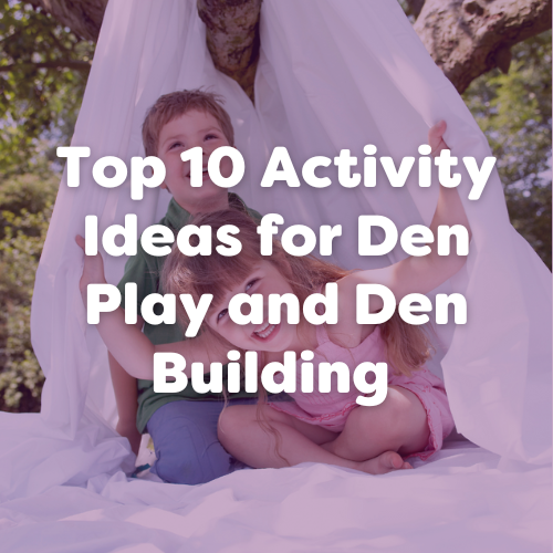 Top 10 Activity Ideas for Den Play and Den Building