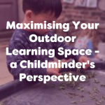 maximising your outdoor learning space for childminders