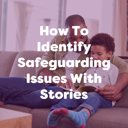 How To Identify Safeguarding Issues With Stories