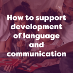 how to support development of language and communication