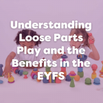 understanding loose parts play and the benefits in the EYFS