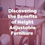 discovering the benefits of height adjustable furniture