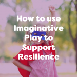 how to use imaginative play to support resilience