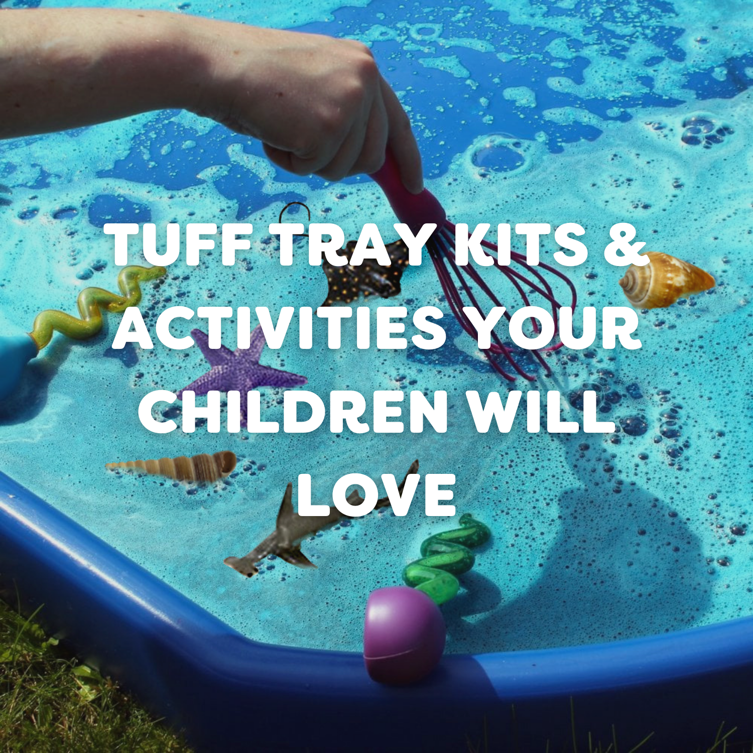 Tuff Tray Kits and Activities Your Children Will Love