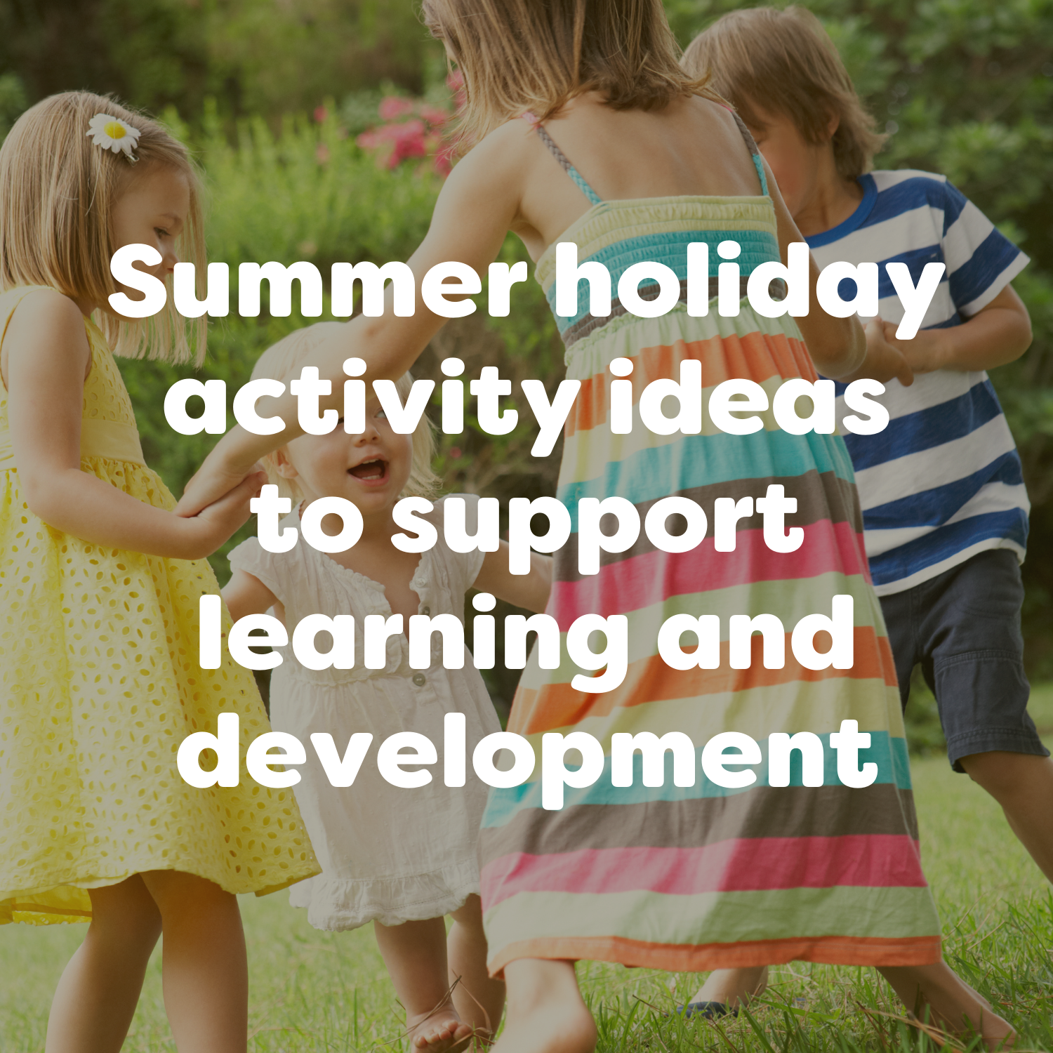 Summer Holiday Activity Ideas to Support Learning and Development