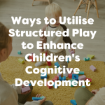 ways to utilise structured play to enhance children's cognitive development