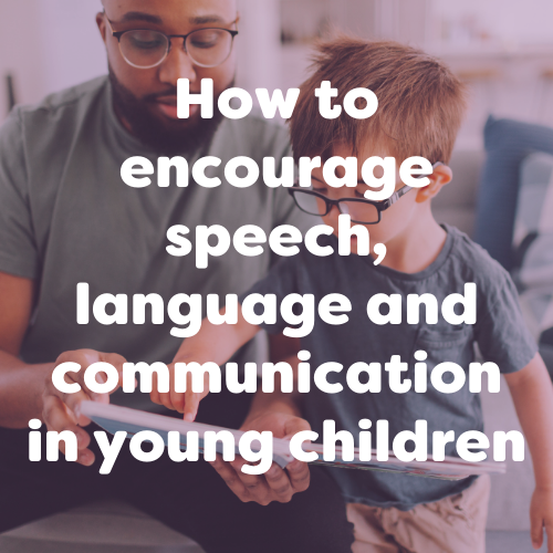 How to Encourage Speech, Language and Communication in Young Children