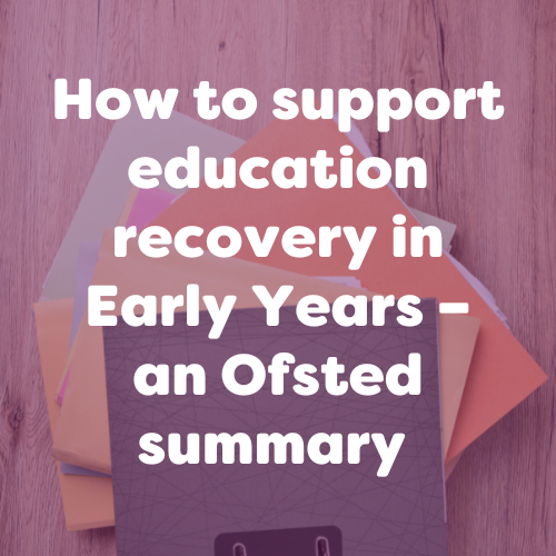 How to support education recovery in Early Years – an Ofsted summary for education providers