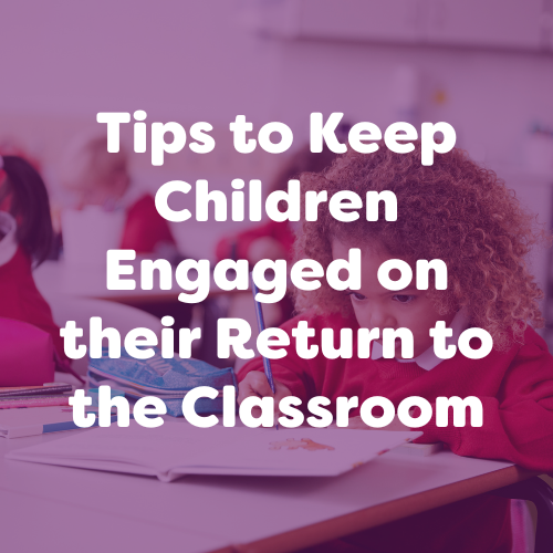 Tips to Keep Children Engaged on their Return to the Classroom