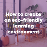 how to create an eco friendly learning environment