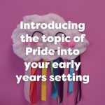 Introducing the topic of Pride into your early years setting